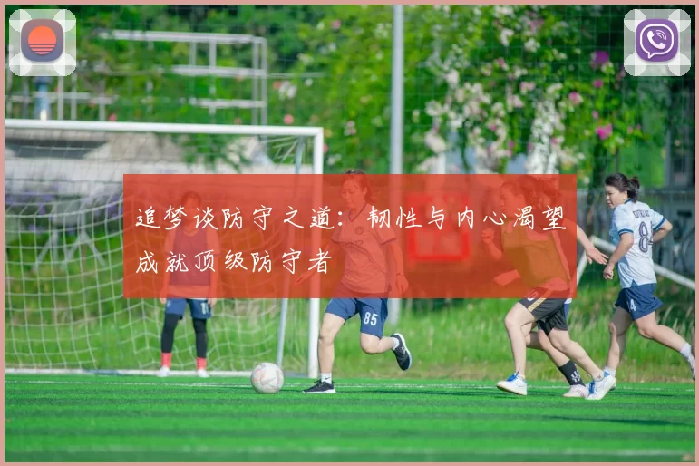 追梦谈防守之道：韧性与内心渴望成就顶级防守者